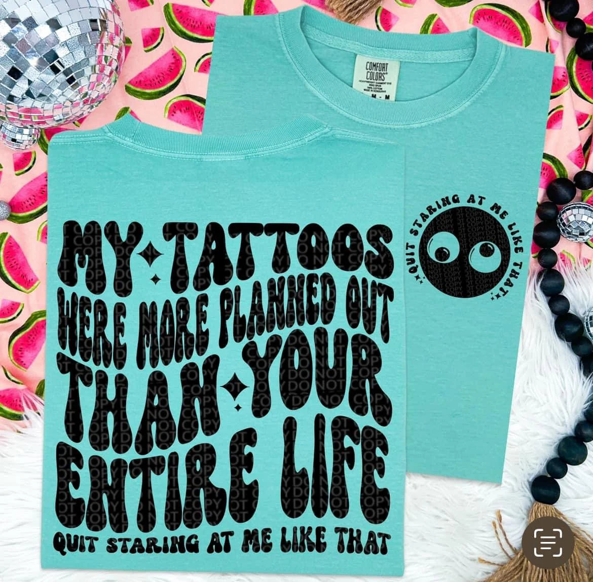 My Tattoos Were More Planned Out Than Your Entire Life